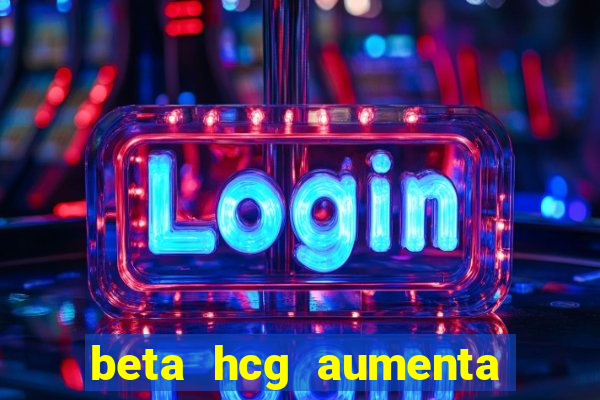 beta hcg aumenta quanto por dia